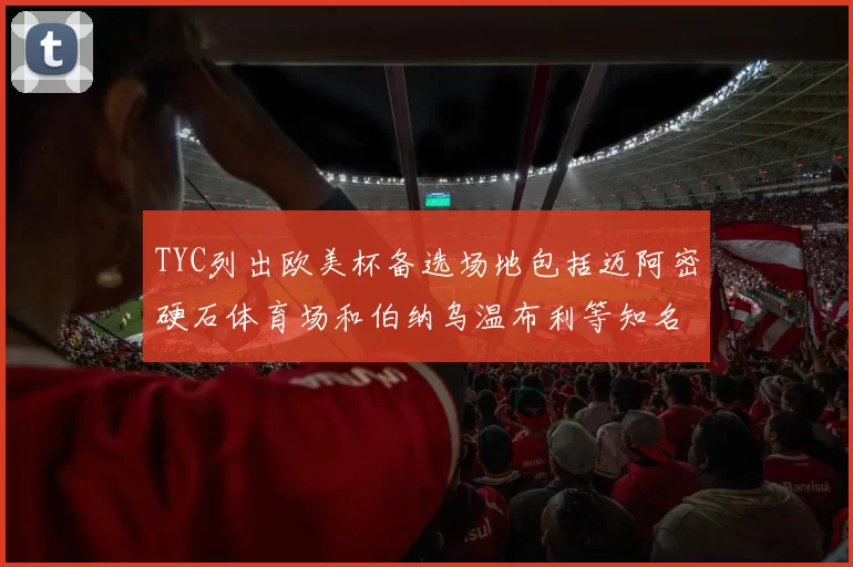TYC列出欧美杯备选场地包括迈阿密硬石体育场和伯纳乌温布利等知名场馆
